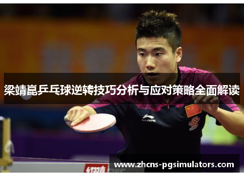 梁靖崑乒乓球逆转技巧分析与应对策略全面解读 梁靖崑乒乓球逆转技巧分析与应对策略全面解读